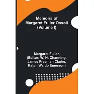Memoirs of Margaret Fuller Ossoli (Volume I)