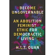 Become Ungovernable: An Abolition Feminist Ethic for Democratic Living