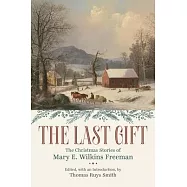 The Last Gift: The Christmas Stories of Mary E. Wilkins Freeman