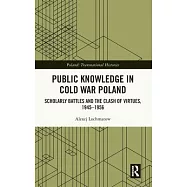 Public Knowledge in Cold War Poland: Scholarly Battles and the Clash of Virtues, 1945-1956