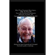 Why I Treat Traumatic Brain Injury, (TBI), The Way I Do Your 18th Psychiatric Consultation William R. Yee M.D., J.D