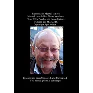 Elements of Mental Illness Mental Health Has Many Versions Your 12th Psychiatric Consultation. William Yee M.D., J.D