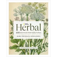 National Geographic Herbal: 100 Herbs from the World’s Healing Traditions