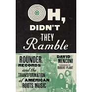 Oh, Didn&rsquo;t They Ramble: Rounder Records and the Transformation of American Roots Music