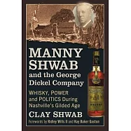 V.E. Manny Shwab: Power, Politics and George Dickel Whisky in Nashville&rsquo;s Gilded Age