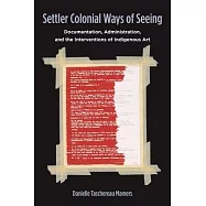 Settler Colonial Ways of Seeing: Documentation, Administration, and the Interventions of Indigenous Art