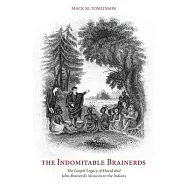 The Indomitable Brainerds: The Gospel Legacy of David and John Brainerd&rsquo;s Mission to the Indians