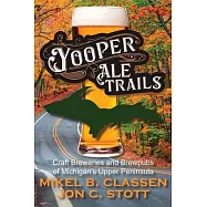 Yooper Ale Trails: Craft Breweries and Brewpubs of Michigan’s Upper Peninsula