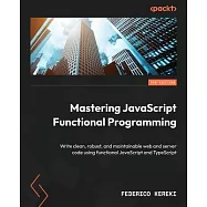 Mastering JavaScript Functional Programming - Third Edition: Write clean, robust, and maintainable web and server code