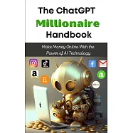 The ChatGPT Millionaire Handbook: Make Money Online With the Power of AI Technology
