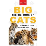 The Big Book of Big Cats: 100+ Amazing Facts About Lions, Tigers, Leopards, Snow Leopards & Jaguars