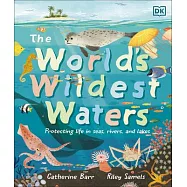 The World’s Wildest Waters: Protecting Life in Seas, Rivers, and Lakes