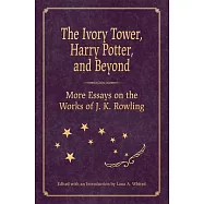 The Ivory Tower, Harry Potter, and Beyond: More Essays on the Works of J.K. Rowling