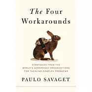 The Four Workarounds: Strategies from the World&rsquo;s Scrappiest Organizations for Tackling Complex Problems