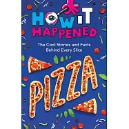 How It Happened! Pizza: The Cool Stories and Facts Behind Every Slice