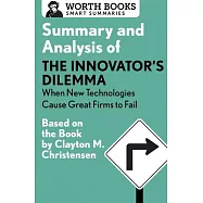 Summary and Analysis of the Innovator&rsquo;s Dilemma: When New Technologies Cause Great Firms to Fail: Based on the Book by