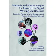 Methods and Methodologies for Research in Digital Writing and Rhetoric, Volume 1: Centering Positionality in Computers and Writing Scholarship Volume