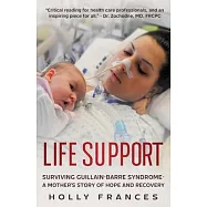 Life Support: Surviving Guillain-Barre Syndrome - A Mother&rsquo;s Story of Hope and Recovery