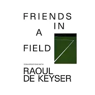 Friends in a Field: Conversations with Raoul de Keyser