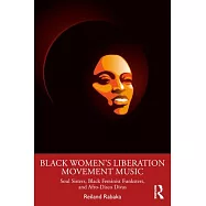 Black Women&rsquo;s Liberation Movement Music: Soul Sisters, Black Feminist Funksters, and Afro-Disco Divas
