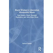 Black Women&rsquo;s Liberation Movement Music: Soul Sisters, Black Feminist Funksters, and Afro-Disco Divas