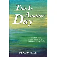This Is Another Day: Reflections on Scripture, Faith, and Prayer for Action