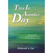 This Is Another Day: Reflections on Scripture, Faith, and Prayer for Action