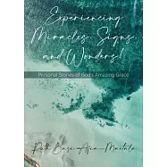 Experiencing Miracles, Signs, and Wonders!: Personal Stories of God&rsquo;s Amazing Grace