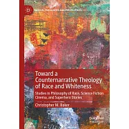 Toward a Counternarrative Theology of Race and Whiteness: Studies in Philosophy of Race, Science Fiction Cinema, and Superhero Stories