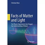 Facts of Matter and Light: Ten Physics Experiments That Shaped Our Understanding of Nature