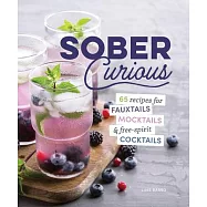 Sober Curious: 65 Recipes for Fauxtails, Mocktails, and Free-Spirit Cocktails