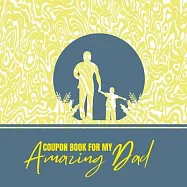 Coupon Book for My Amazing Dad: Personalized Coupons to Celebrate the Best Dad in the World A Heartwarming Collection