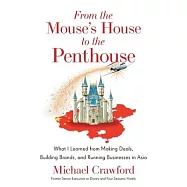 From the Mouse’s House to the Penthouse: What I Learned from Making Deals, Building Brands, and Running Businesses in