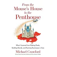 From the Mouse’s House to the Penthouse: What I Learned from Making Deals, Building Brands, and Running Businesses in