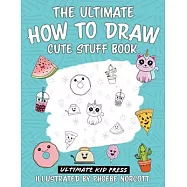 The Ultimate How to Draw Cute Stuff Book: Learn Step by Step How to Draw Cute Food and Things in an Easy Kawaii Style