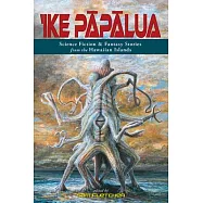 &rsquo;Ike Pāpālua: Science Fiction & Fantasy Stories from the Hawaiian Islands