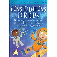 Constellations for Kids: The Fun Way to Learn About the Stars, Discover the Magic of the Solar System, and Stargaze