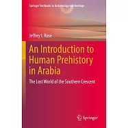 An Introduction to Human Prehistory in Arabia: The Lost World of the Southern Crescent