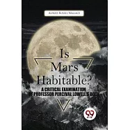 Is Mars Habitable? A Critical Examination Of Professor Percival Lowell&rsquo;S Book