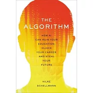 The Algorithm: How AI Can Ruin Your Education, Hijack Your Career, and Steal Your Future