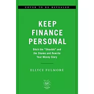 Keep Finance Personal: Ditch the "Shoulds" and the Shame and Rewrite Your Money Story