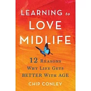 Learning to Love Midlife: 12 Reasons Why Life Gets Better with Age
