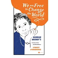We Are Free to Change the World: Hannah Arendt’s Lessons in Love and Disobedience