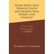Word Seeds That Produce Faith and Remove Fear, Doubt, and Unbelief: What Is the Word Saying to You?