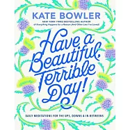 Have a Beautiful, Terrible Day!: Daily Meditations for the Rest of Us