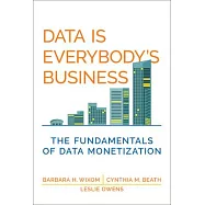 Data Is Everybody&rsquo;s Business: The Fundamentals of Data Monetization