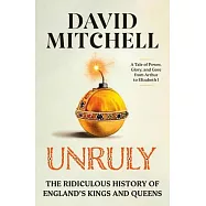 Unruly: The Ridiculous History of England’s Kings and Queens