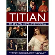 Titian: His Life and Works: An Illustrated Exploration of the Artist in Context, with a Gallery of His Paintings and Drawings