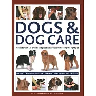 Dogs & Dog Care: A Directory of 175 Breeds and Practical Advice on Choosing the Right Pet; Feeding, Grooming, Breeding