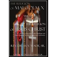 The Religion of Malcolm X Versus The Religion of Jesus Christ: A Collection of Sermons on the Challenges and